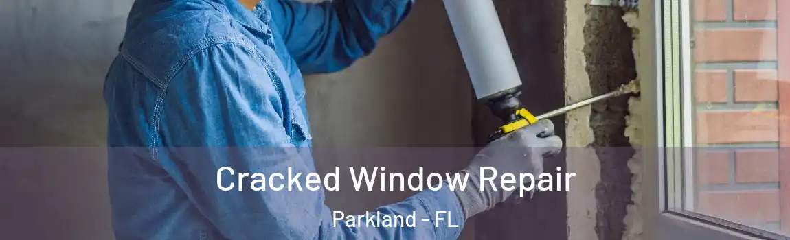 Cracked Window Repair Parkland - FL