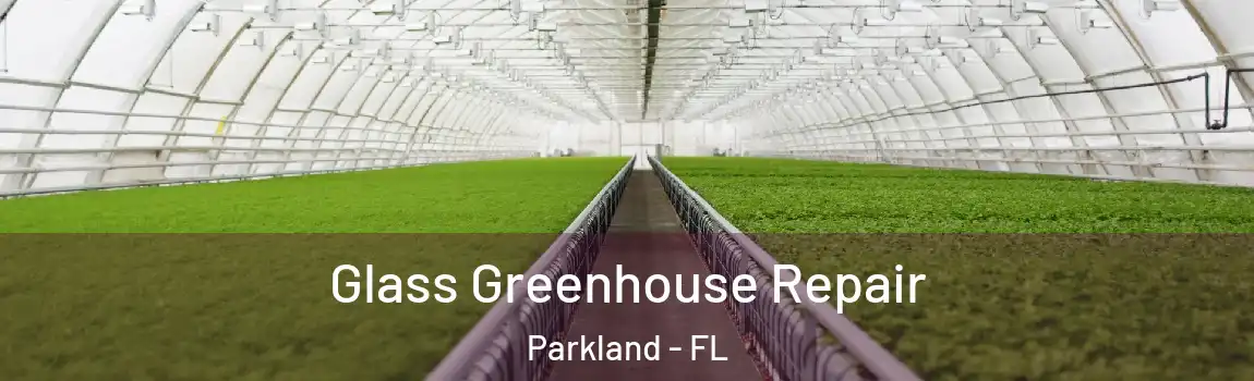  Glass Greenhouse Repair Parkland - FL
