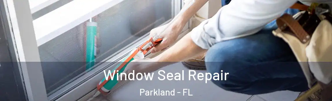 Window Seal Repair Parkland - FL
